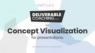 What makes an effective Concept Visual?
Concept Visualization
for presentations.
PART 2 of 3
 