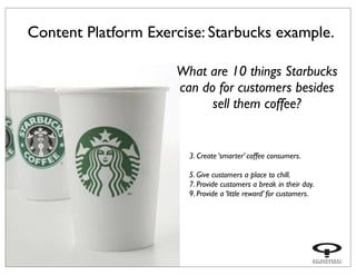 What are 10 things Starbucks
can do for customers besides
sell them coffee?
3. Create ‘smarter’ coffee consumers.
5. Give ...