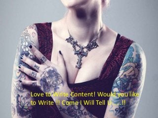 Love to Write Content! Would you like
to Write !! Come I Will Tell U……!!
 