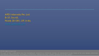 APD Infomedia Pvt. Ltd.
     B-57, Sec-63,
     Noida 201301, UP, India.
     www.apdtrade.com




© All rights reserved.
No part of this publication may be reproduced, stored in a retrieval system or transmitted in any form or by any means electronic,
mechanical, photocopying, recording or otherwise, without the prior written permission of the author.
 