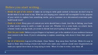 Before you start writing…
   Identify the goal of the content: It takes us so long to write good content is because we do...