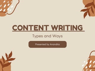 CONTENT WRITING
Types and Ways
Presented by Anandita
 