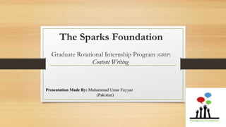 The Sparks Foundation
Graduate Rotational Internship Program (GRIP)
Content Writing
Presentation Made By: Muhammad Umar Fayyaz
(Pakistan)
 