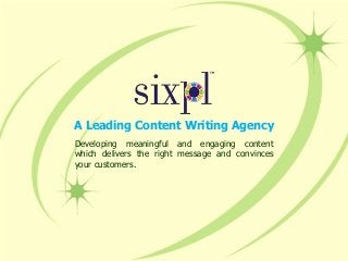 A Leading Content Writing Agency
Developing meaningful and engaging content
which delivers the right message and convinces
your customers.
 