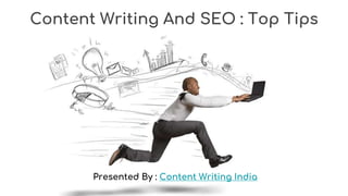 Content Writing And SEO : Top Tips
Presented By : Content Writing India
 