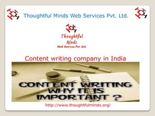 Thoughtful Minds Web Services Pvt. Ltd.
Content writing company in India
http://www.thoughtfulminds.org/
 