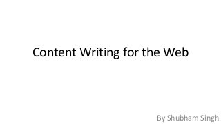 Content Writing for the Web

By Shubham Singh

 
