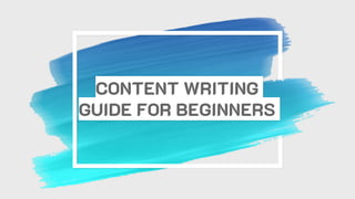 CONTENT WRITING
GUIDE FOR BEGINNERS
 
