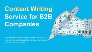 Content Writing
Service for B2B
Companies
Let specialists write content for your website or
marketing materials so that you can save lots and
lots of time and money.
 
