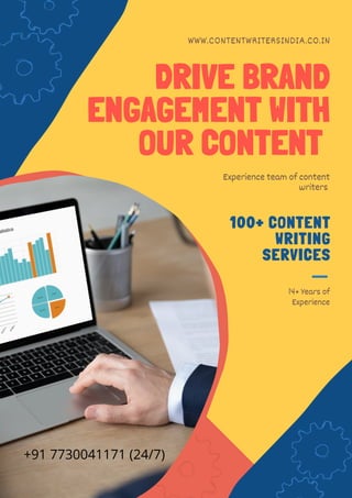 WWW.CONTENTWRITERSINDIA.CO.IN
DRIVE BRAND
ENGAGEMENT WITH
OUR CONTENT
Experience team of content
writers
100+ CONTENT
WRITING
SERVICES
14+ Years of
Experience
+91 7730041171 (24/7)
 