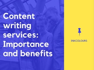 Content
writing
services:
Importance
and benefits
INKCOLOURS
 