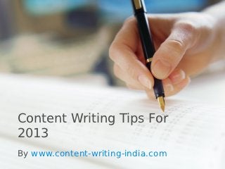 Content Writing Tips For
2013
By www.content-writing-india.com
 