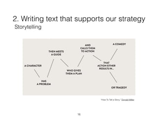 2. Writing text that supports our strategy
16
Storytelling
“How To Tell a Story,” Donald Miller.
 