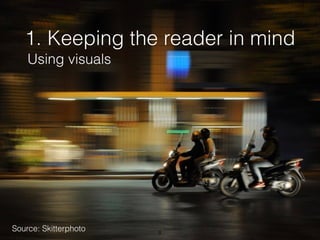 1. Keeping the reader in mind
Using visuals
8
Source: Skitterphoto
 