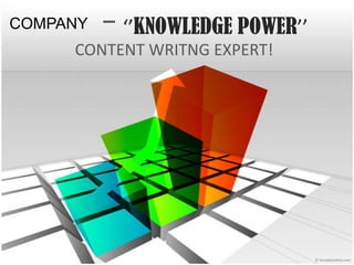 CONTENT WRITNG EXPERT!
‘’KNOWLEDGE POWER’’COMPANY ▬
 