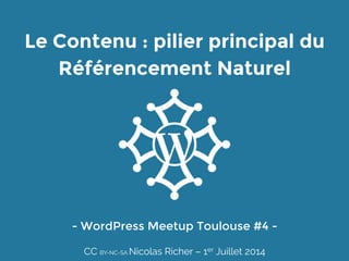 Le Contenu : pilier principal du
Référencement Naturel
- WordPress Meetup Toulouse #4 - 
CC BY-NC-SA Nicolas Richer – 1er Juillet 2014
 