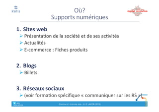 Particularités+! Adaptations
• Taille&réduite&de&la&fenêtre&de&lecture&
(écran'! tablette&! smartphone)
! Découpage*du*contenu*en*rectangles*correspondant*à*la*taille*
de#l’écran
! Proscrire(les(ascenseurs(horizontaux(et(limiter(la(nécessité(de(
scroller'verticalement'! Limiter'le'nombre'de'rectangles'(!
Concision)(+(nécessité(de(mettre(le(contenu(clé(dans(le(1e
rectangle
! Bouton&« call$to$action »"avant"la"zone"de"flottaison"
! Plateforme*adaptée*au*« responsive)design »
retis&&&&
www.retis.be
Contenu'et'écriture'web'! (c)$D.$JACOB$(2016)
Particularités+! Adaptations
• Lisibilité(sur(écran(plus(pénible(
(l’internaute+lit+en+diagonale+et+scanne l’écran)
! Typographie:,Police,de,caractère,adaptée,,« sans$sherif »"de"min"
14pts.
! Forts&contrastes
! Utiliser(avec(doigté(le(gras(pour(faciliter/orienter(la(lecture(en(
diagonale.*Eviter*l’italique.
! Paragraphes)courts)et)aérés)(espacement:)1)ligne)
! Titres'et'sous!titres
! Listes&à&puces&/&listes&numérotées
retis&&&&
www.retis.be
Contenu'et'écriture'web'! (c)$D.$JACOB$(2016)
 