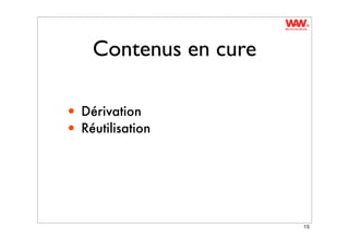 Contenus en cure

• Dérivation
• Réutilisation




                       15
 