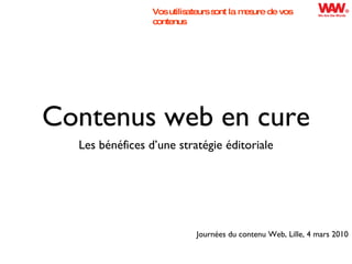Contenus web en cure ,[object Object],Journées du contenu Web, Lille, 4 mars 2010 Vos utilisateurs sont la mesure de vos contenus 