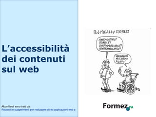 L’accessibilità  dei contenuti  sul web Alcuni testi sono tratti da: Requisiti e suggerimenti per realizzare siti ed applicazioni web accessibili per la Regione Emilia-Romagna  
