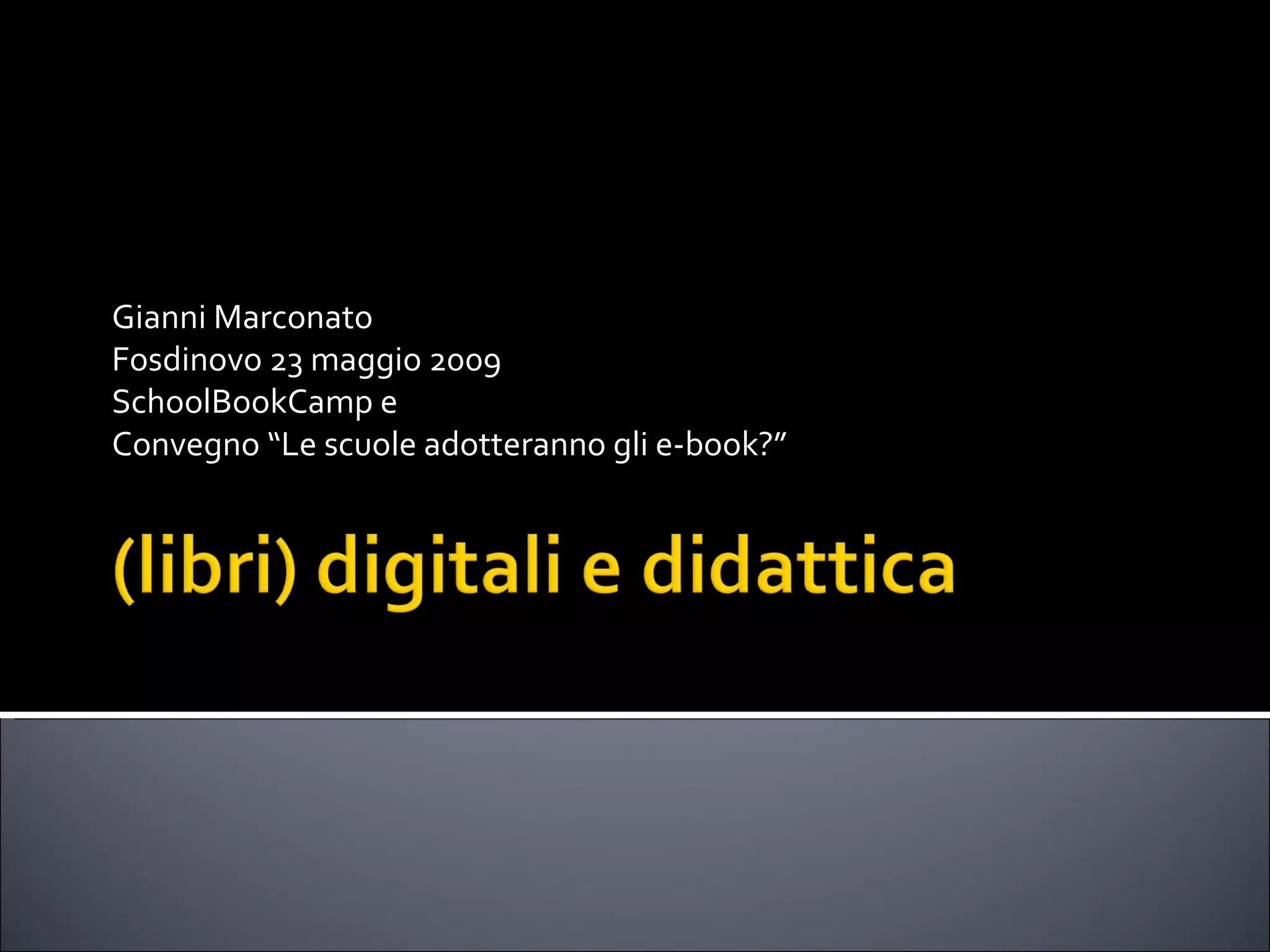 Gianni Marconato Fosdinovo 23 maggio 2009 SchoolBookCamp e Convegno “Le scuole adotteranno gli e-book?”