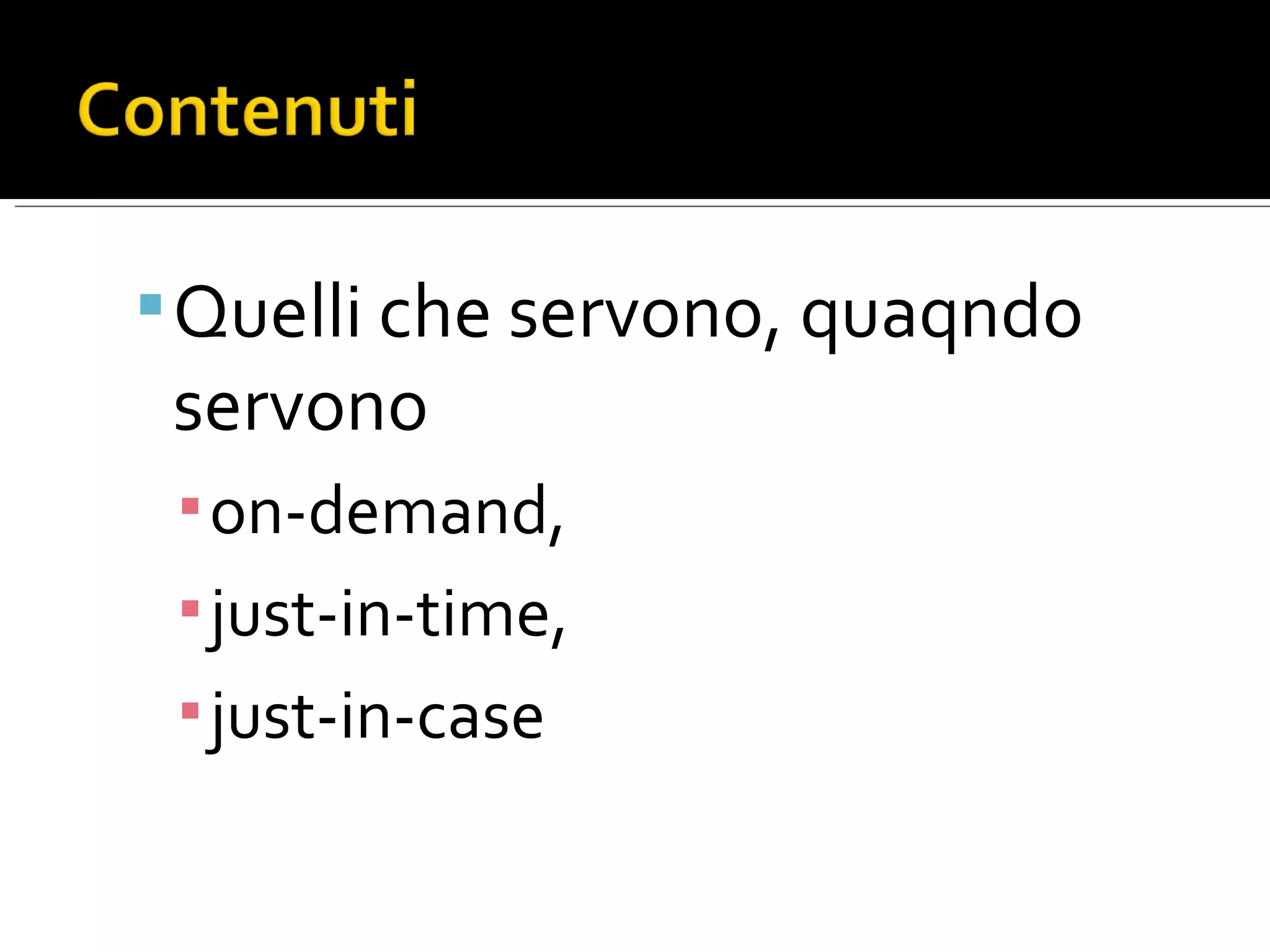 Quelli che servono, quaqndo servono on-demand, just-in-time, just-in-case