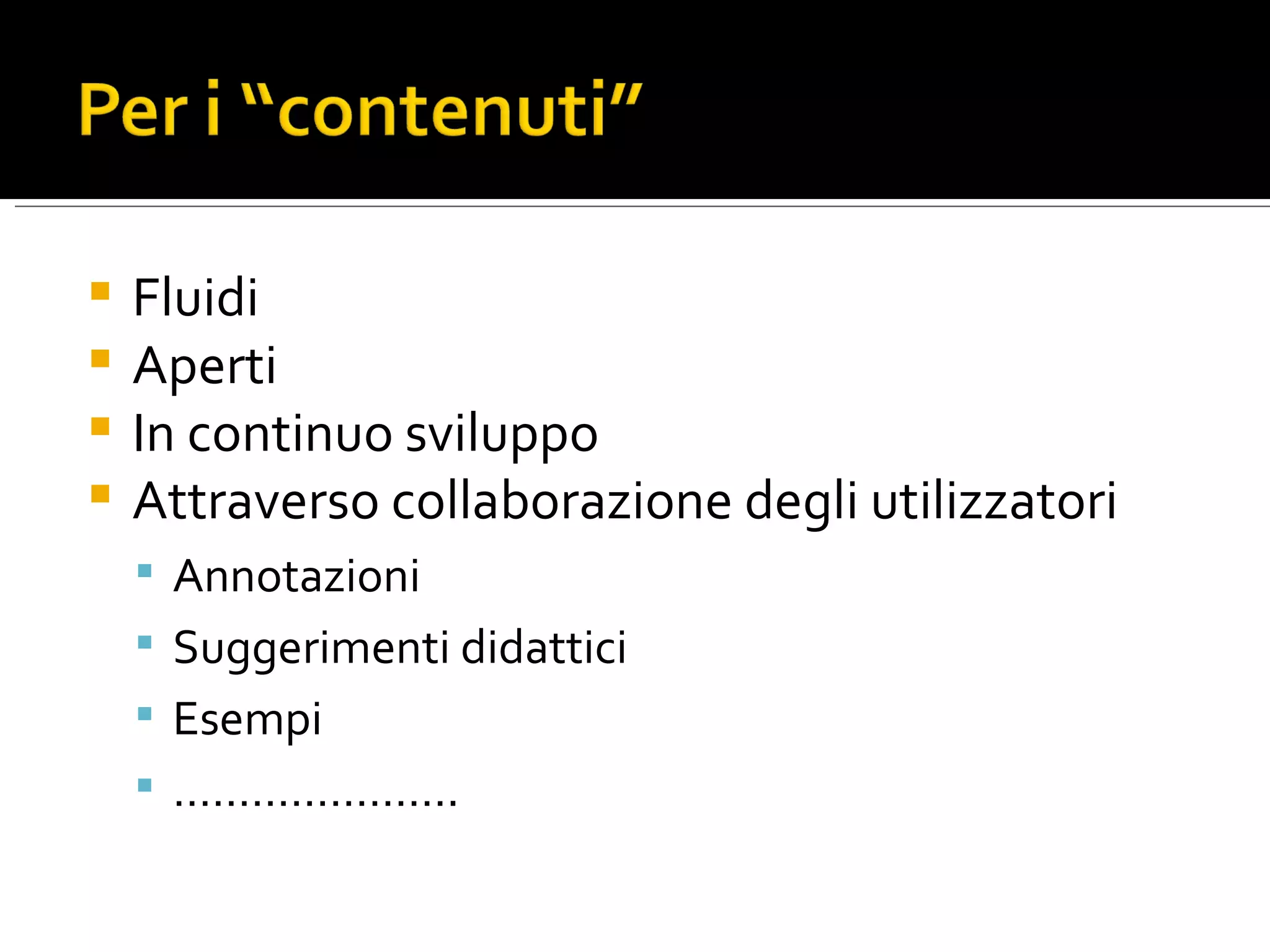 Fluidi Aperti In continuo sviluppo Attraverso collaborazione degli utilizzatori Annotazioni Suggerimenti didattici Esempi ………………… .
