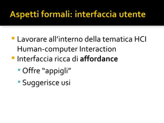<ul><li>Lavorare all’interno della tematica HCI Human-computer Interaction </li></ul><ul><li>Interfaccia ricca di  afforda...