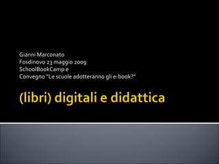 Gianni Marconato  Fosdinovo 23 maggio 2009 SchoolBookCamp e  Convegno “Le scuole adotteranno gli e-book?” 