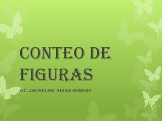 CONTEO DE
FIGURAS
Lic. Jackeline Arias Romero

 