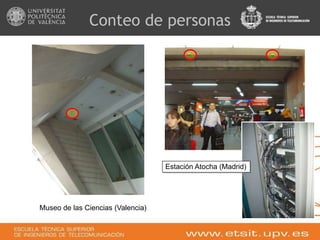 Conteo de personas




                                   Estación Atocha (Madrid)




Museo de las Ciencias (Valencia)
 