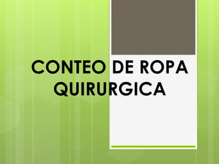 CONTEO DE ROPA
QUIRURGICA
 