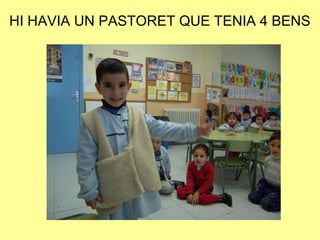 HI HAVIA UN PASTORET QUE TENIA 4 BENS
 