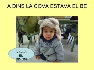 A DINS LA COVA ESTAVA EL BE
VIGILA
EL
DIMONI
 