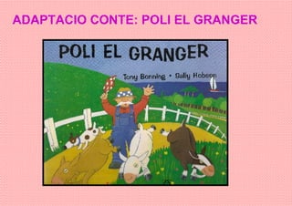 ADAPTACIO CONTE: POLI EL GRANGER
 