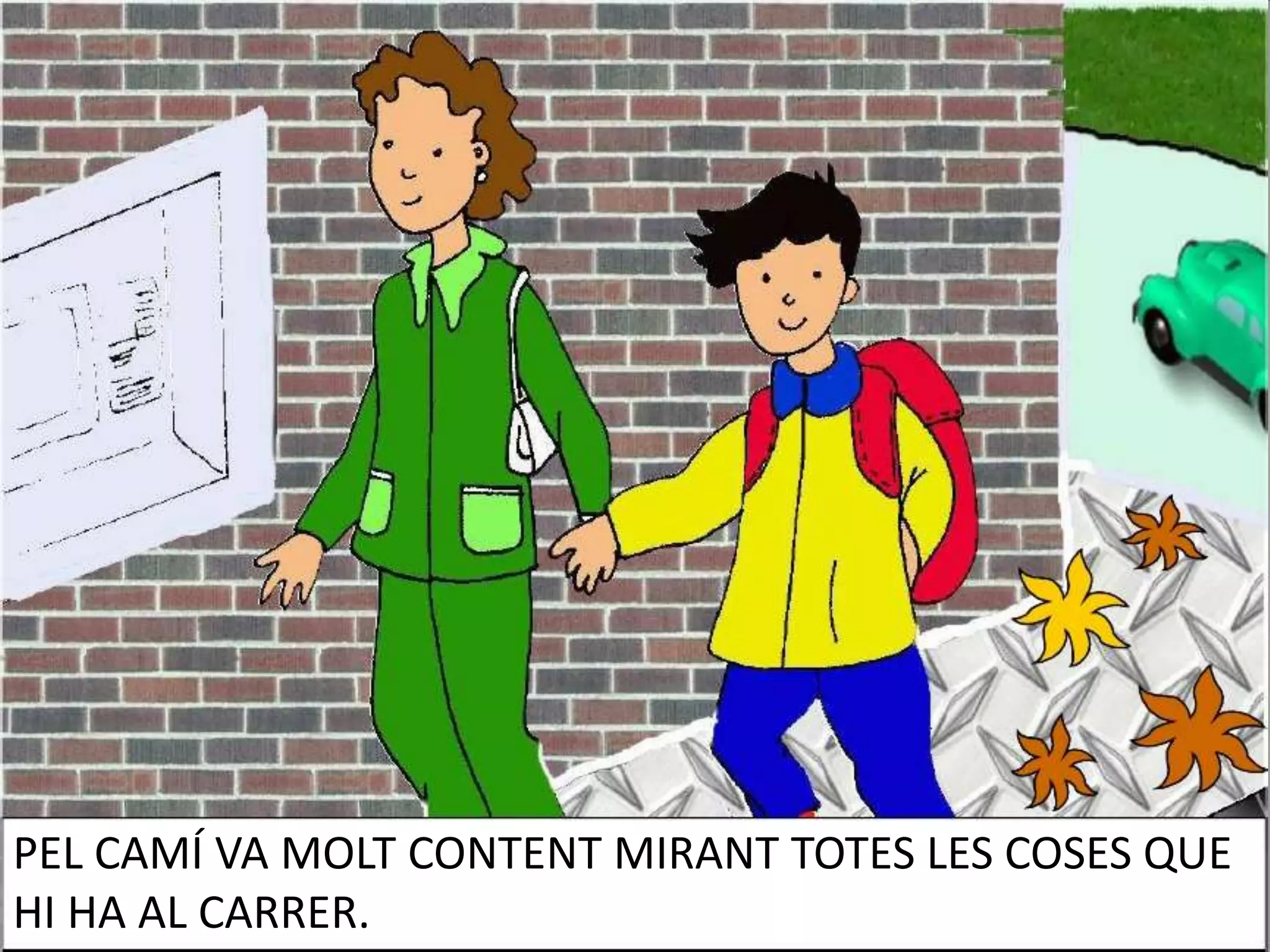 PEL CAMÍ VA MOLT CONTENT MIRANT TOTES LES COSES QUE
HI HA AL CARRER.

 