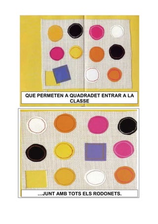 QUE PERMETEN A QUADRADET ENTRAR A LA
               CLASSE




    …JUNT AMB TOTS ELS RODONETS.
 