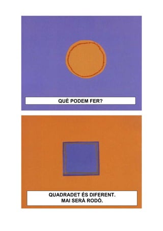 QUÈ PODEM FER?




QUADRADET ÉS DIFERENT.
   MAI SERÀ RODÓ.
 