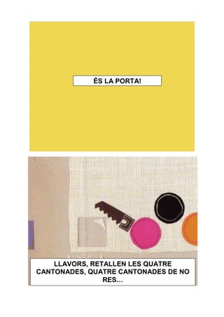 ÉS LA PORTA!




    LLAVORS, RETALLEN LES QUATRE
CANTONADES, QUATRE CANTONADES DE NO
                RES…
 