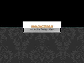 Innovative Design Ideas
WWW.CONTERIOR.IN
 