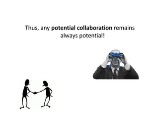 Thus, any potential collaboration remains
             always potential!
 
