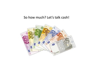 So how much? Let‘s talk cash!
 
