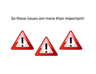 So these issues are more than important!
 