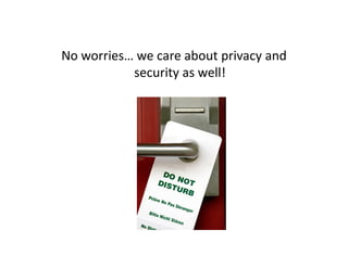 No worries… we care about privacy and
           security as well!
 