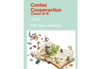 Contes
Cooperatius
Classe 2n B
15/3/17
CEIP JUAN G. RIPOLLES
 