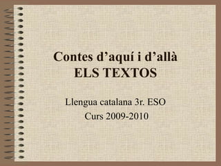 Contes d’aquí i d’allà ELS TEXTOS Llengua catalana 3r. ESO  Curs 2009-2010 