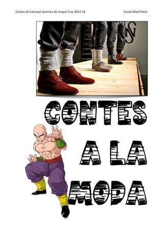 Contes  de  Carnaval  alumnes  de  cinquè  Curs  2013-­‐14

Escola  Mar;  Poch

!

!

Contes
a la
moda

 