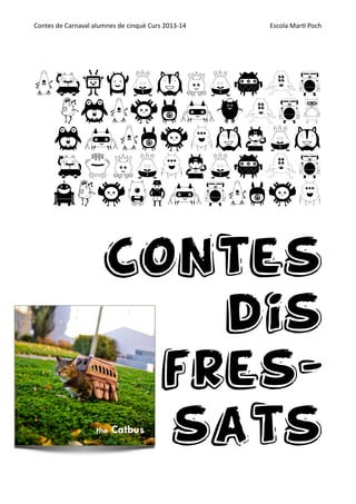 Contes  de  Carnaval  alumnes  de  cinquè  Curs  2013-­‐14

Escola  Mar;  Poch

!

ContepuerAS
ZXCVLKJASG
XKCLVqpwep
oiueqweras
dzvmfksCLVq

!

Contes
dis
fressats

 