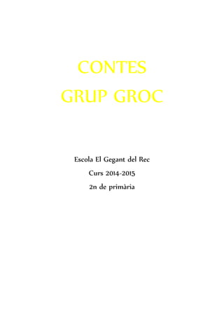 CONTES
GRUP GROC
Escola El Gegant del Rec
Curs 2014-2015
2n de primària
 
