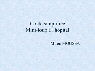 Conte simplifiée
Mini-loup à l'hôpital
Miron MOUSSA
 